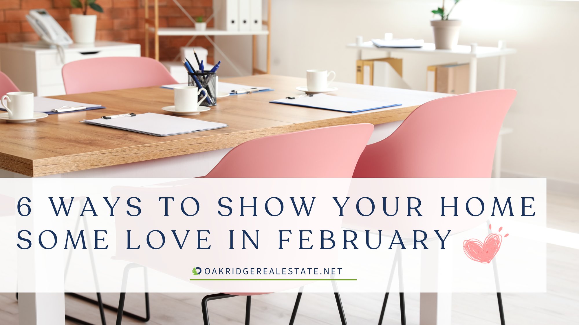 6 Ways to Show Your Home Some Love in February | Oakridge Real Estate